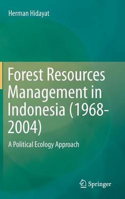 Forest Resources Management in Indonesia (1968-2004): A Political Ecology Approach - Herman Hidayat - cover