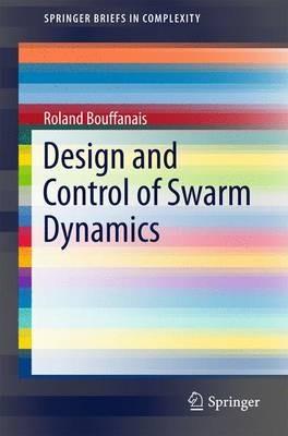 Design and Control of Swarm Dynamics - Roland Bouffanais - cover