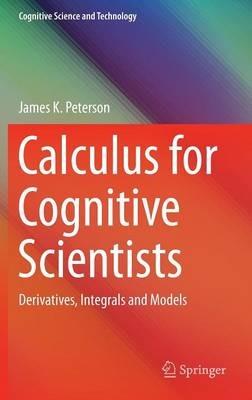 Calculus for Cognitive Scientists: Derivatives, Integrals and Models - James K. Peterson - cover