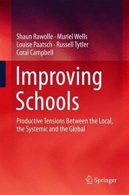 Improving Schools: Productive Tensions Between the Local, the Systemic and the Global - Shaun Rawolle,Muriel Wells,Louise Paatsch - cover