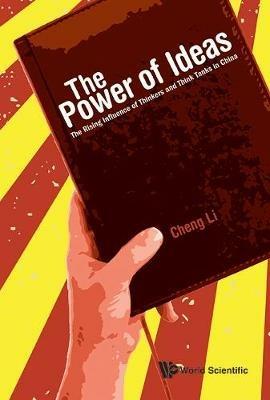 Power Of Ideas, The: The Rising Influence Of Thinkers And Think Tanks In China - Cheng Li - cover