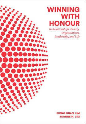 Winning With Honour: In Relationships, Family, Organisations, Leadership, And Life - Siong Guan Lim,Joanne H Lim - cover