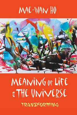 Meaning Of Life And The Universe: Transforming - Mae-wan Ho - cover