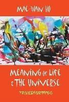 Meaning Of Life And The Universe: Transforming - Mae-Wan Ho - cover