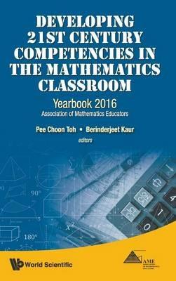 Developing 21st Century Competencies In The Mathematics Classroom: Yearbook 2016, Association Of Mathematics Educators - cover