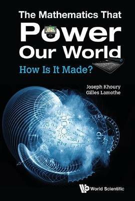 Mathematics That Power Our World, The: How Is It Made? - Joseph Khoury,Gilles Lamothe - cover