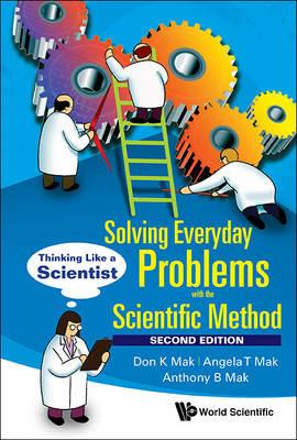Solving Everyday Problems With The Scientific Method: Thinking Like A Scientist - Don K Mak,Angela T Mak,Anthony B Mak - cover