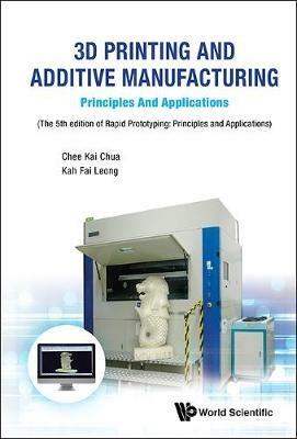 3d Printing And Additive Manufacturing: Principles And Applications - Fifth Edition Of Rapid Prototyping - Chee Kai Chua,Kah Fai Leong - cover