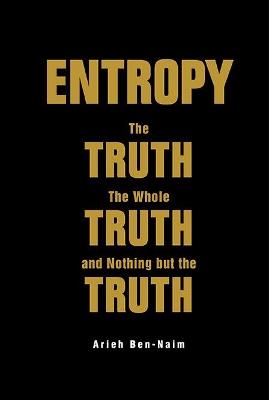 Entropy: The Truth, The Whole Truth, And Nothing But The Truth - Arieh Ben-naim - cover