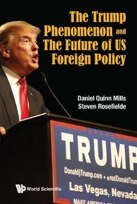 Trump Phenomenon And The Future Of Us Foreign Policy, The - Daniel Quinn Mills - cover