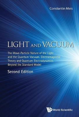Light And Vacuum: The Wave-particle Nature Of The Light And The Quantum Vacuum. Electromagnetic Theory And Quantum Electrodynamics Beyond The Standard Model - Meis Constantin - cover