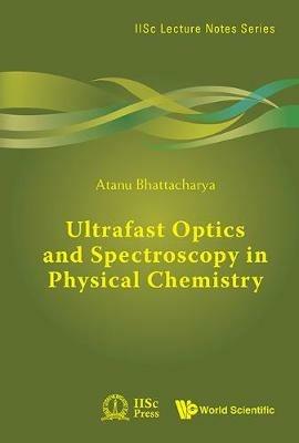 Ultrafast Optics And Spectroscopy In Physical Chemistry - Atanu Bhattacharya - cover
