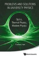 Problems And Solutions In University Physics: Optics, Thermal Physics, Modern Physics - Fuxiang Han - cover