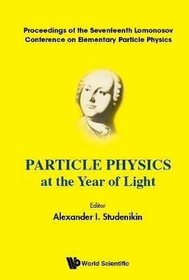 Particle Physics At The Year Of Light - Proceedings Of The Seventeenth Lomonosov Conference On Elementary Particle Physics - cover