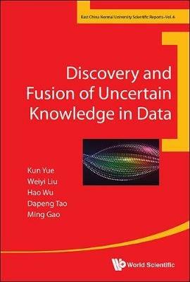 Discovery And Fusion Of Uncertain Knowledge In Data - Kun Yue,Weiyi Liu,Hao Wu - cover