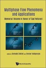 Multiphase Flow Phenomena And Applications: Memorial Volume In Honor Of Gad Hetsroni