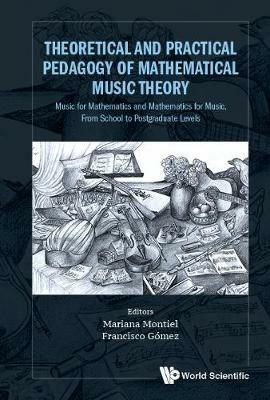 Theoretical And Practical Pedagogy Of Mathematical Music Theory: Music For Mathematics And Mathematics For Music, From School To Postgraduate Levels - cover