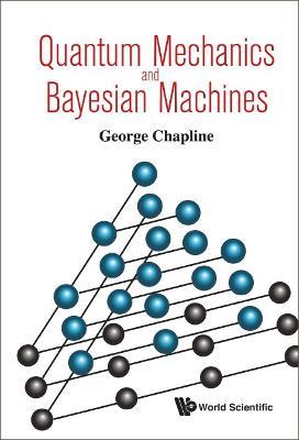 Quantum Mechanics And Bayesian Machines - George Chapline - cover