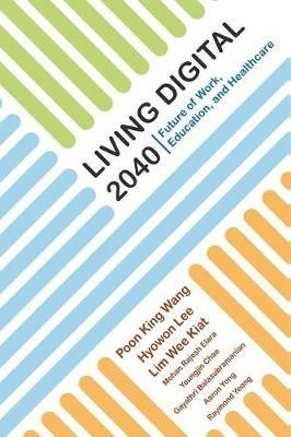 Living Digital 2040: Future Of Work, Education And Healthcare - King Wang Poon,Hyowon Lee,Wee Kiat Lim - cover