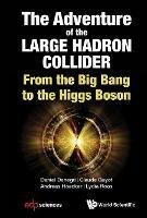 Adventure Of The Large Hadron Collider, The: From The Big Bang To The Higgs Boson - Daniel Denegri,Claude Guyot,Andreas Hoecker - cover