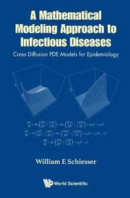Mathematical Modeling Approach To Infectious Diseases, A: Cross Diffusion Pde Models For Epidemiology - William E Schiesser - cover