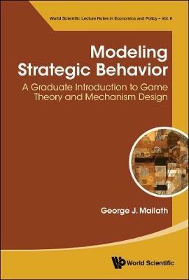 Modeling Strategic Behavior: A Graduate Introduction To Game Theory And Mechanism Design - George J Mailath - cover