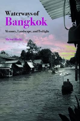 Waterways of Bangkok: Memory, Landscape and Twilight - Mike Hurley - cover