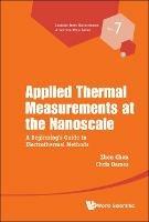 Applied Thermal Measurements At The Nanoscale: A Beginner's Guide To Electrothermal Methods - Zhen Chen,Chris Dames - cover