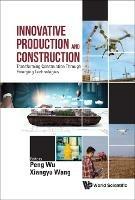 Innovative Production And Construction: Transforming Construction Through Emerging Technologies