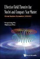 Effective Field Theories For Nuclei And Compact-star Matter: Chiral Nuclear Dynamics (Cnd-iii) - Yong-liang Ma,Mannque Rho - cover