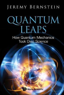 Quantum Leaps: How Quantum Mechanics Took Over Science - Jeremy Bernstein - cover