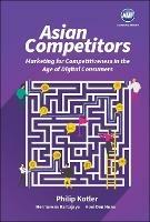 Asian Competitors: Marketing For Competitiveness In The Age Of Digital Consumers