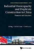 Industrial Overcapacity And Duplicate Construction In China: Reasons And Solutions - Ping Li,Feitao Jiang,Jianhai Cao - cover
