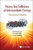 Heavy Ion Collisions At Intermediate Energy: Theoretical Models - Subal Dasgupta,Swagata Mallik,Gargi Chaudhuri - cover