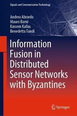 Information Fusion in Distributed Sensor Networks with Byzantines - Andrea Abrardo,Mauro Barni,Kassem Kallas - cover