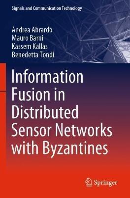 Information Fusion in Distributed Sensor Networks with Byzantines - Andrea Abrardo,Mauro Barni,Kassem Kallas - cover
