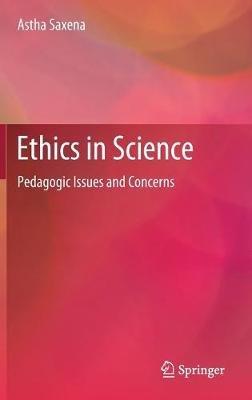 Ethics in Science: Pedagogic Issues and Concerns - Astha Saxena - cover
