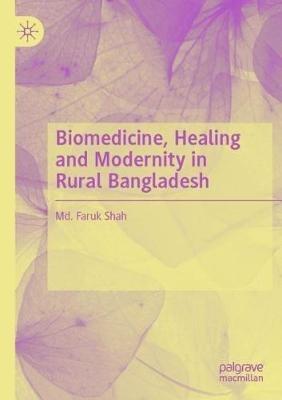 Biomedicine, Healing and Modernity in Rural Bangladesh - Md. Faruk Shah - cover