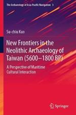 New Frontiers in the Neolithic Archaeology of Taiwan (5600–1800 BP): A Perspective of Maritime Cultural Interaction