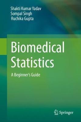 Biomedical Statistics: A Beginner's Guide - Shakti Kumar Yadav,Sompal Singh,Ruchika Gupta - cover