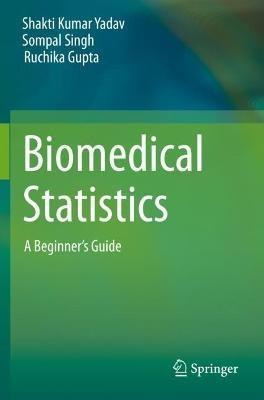 Biomedical Statistics: A Beginner's Guide - Shakti Kumar Yadav,Sompal Singh,Ruchika Gupta - cover