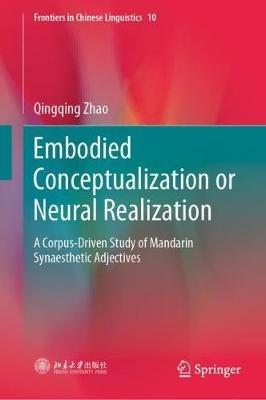 Embodied Conceptualization or Neural Realization: A Corpus-Driven Study of Mandarin Synaesthetic Adjectives - Qingqing Zhao - cover