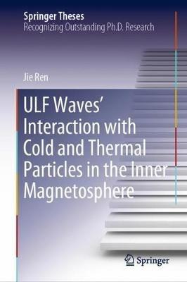 ULF Waves’ Interaction with Cold and Thermal Particles in the Inner Magnetosphere - Jie Ren - cover