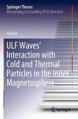 ULF Waves’ Interaction with Cold and Thermal Particles in the Inner Magnetosphere - Jie Ren - cover