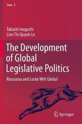 The Development of Global Legislative Politics: Rousseau and Locke Writ Global - Takashi Inoguchi,Lien Thi Quynh Le - cover