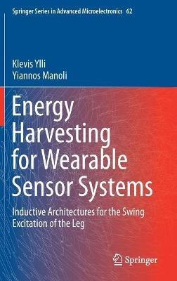 Energy Harvesting for Wearable Sensor Systems: Inductive Architectures for the Swing Excitation of the Leg - Klevis Ylli,Yiannos Manoli - cover