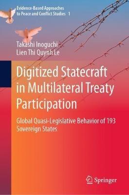 Digitized Statecraft in Multilateral Treaty Participation: Global Quasi-Legislative Behavior of 193 Sovereign States - Takashi Inoguchi,Lien Thi Quynh Le - cover