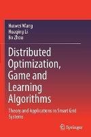 Distributed Optimization, Game and Learning Algorithms: Theory and Applications in Smart Grid Systems - Huiwei Wang,Huaqing Li,Bo Zhou - cover