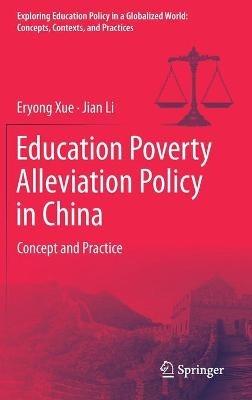 Education Poverty Alleviation Policy in China: Concept and Practice - Eryong Xue,Jian Li - cover