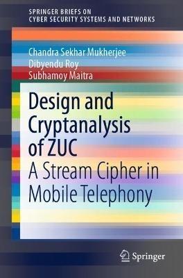 Design and Cryptanalysis of ZUC: A Stream Cipher in Mobile Telephony - Chandra Sekhar Mukherjee,Dibyendu Roy,Subhamoy Maitra - cover